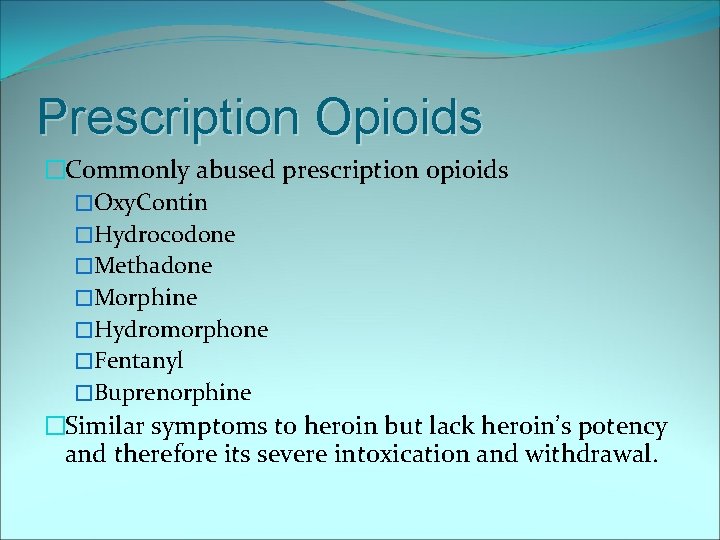 Prescription Opioids �Commonly abused prescription opioids �Oxy. Contin �Hydrocodone �Methadone �Morphine �Hydromorphone �Fentanyl �Buprenorphine