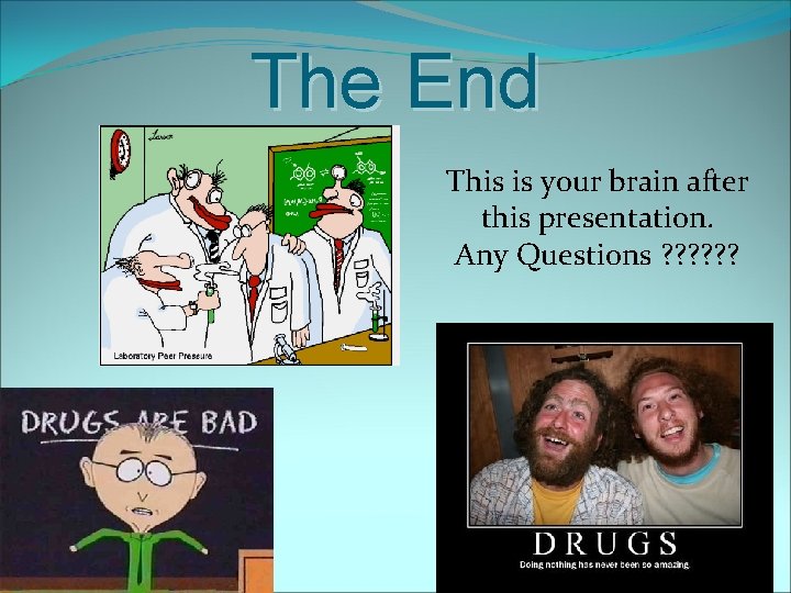 The End This is your brain after this presentation. Any Questions ? ? ?