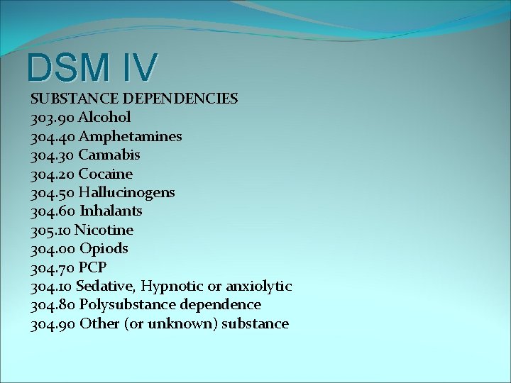 DSM IV SUBSTANCE DEPENDENCIES 303. 90 Alcohol 304. 40 Amphetamines 304. 30 Cannabis 304.