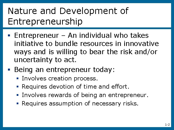 Nature and Development of Entrepreneurship § Entrepreneur – An individual who takes initiative to