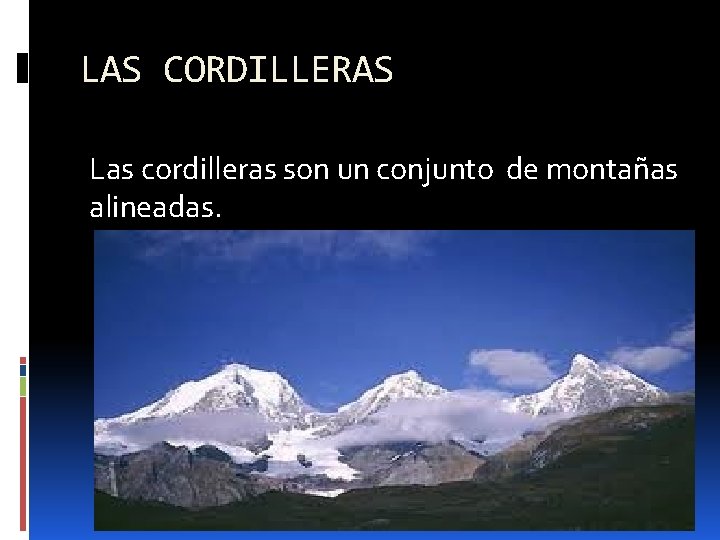 LAS CORDILLERAS Las cordilleras son un conjunto de montañas alineadas. 
