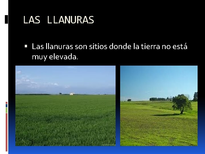 LAS LLANURAS Las llanuras son sitios donde la tierra no está muy elevada. 