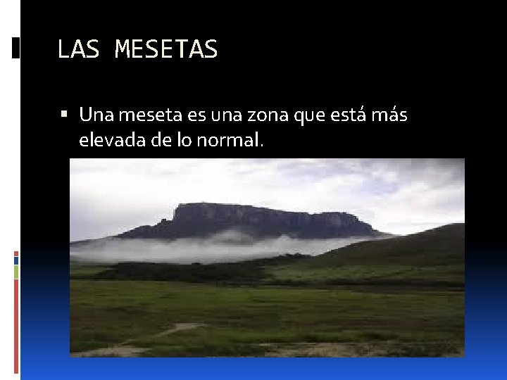 LAS MESETAS Una meseta es una zona que está más elevada de lo normal.