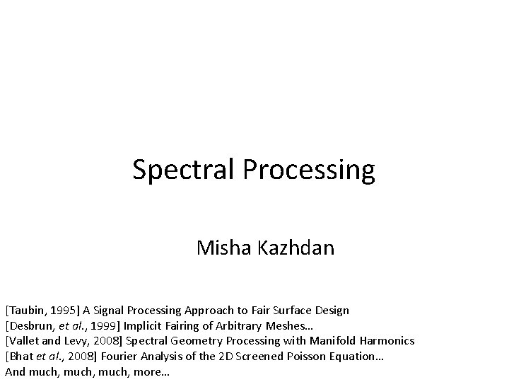 Spectral Processing Misha Kazhdan [Taubin, 1995] A Signal Processing Approach to Fair Surface Design