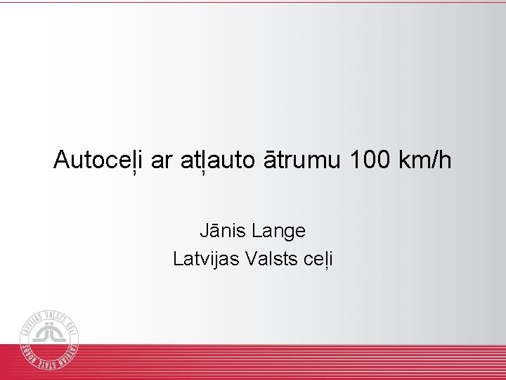 Autoceļi ar atļauto ātrumu 100 km/h Jānis Lange Latvijas Valsts ceļi 