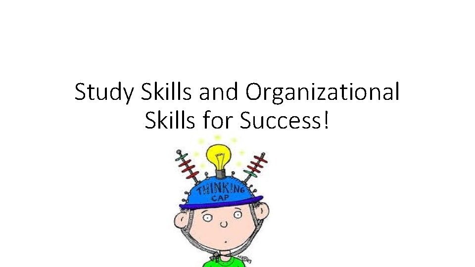 Study Skills and Organizational Skills for Success! Study Skills and Organizational Skills for Success!