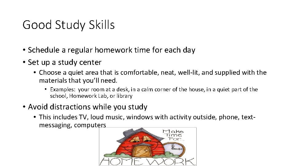Good Study Skills • Schedule a regular homework time for each day • Set Good Study Skills • Schedule a regular homework time for each day • Set