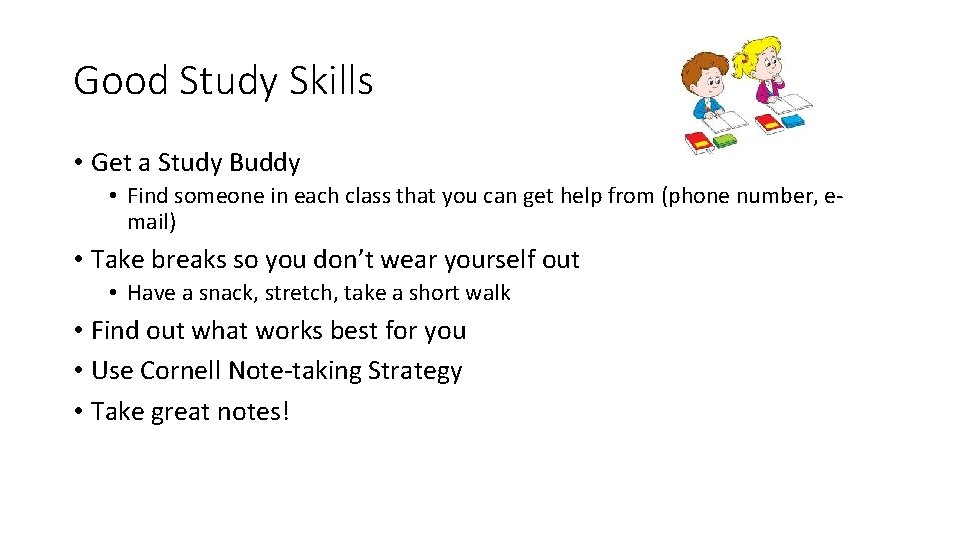 Good Study Skills • Get a Study Buddy • Find someone in each class Good Study Skills • Get a Study Buddy • Find someone in each class