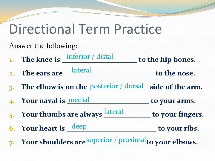 Directional Term Practice Answer the following: inferior / distal 1. The knee is ___________