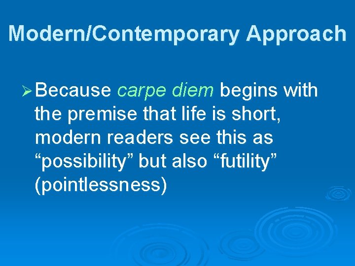 Modern/Contemporary Approach Ø Because carpe diem begins with the premise that life is short,