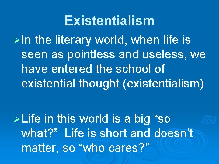 Existentialism Ø In the literary world, when life is seen as pointless and useless,