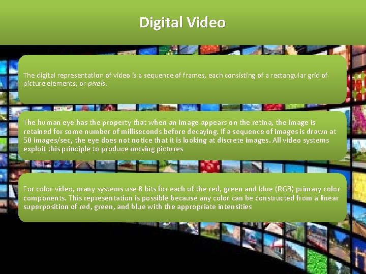 Digital Video The digital representation of video is a sequence of frames, each consisting