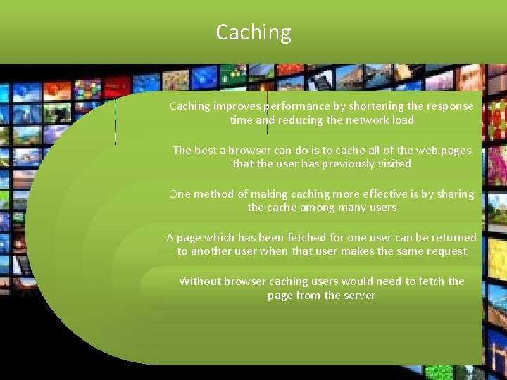 Caching improves performance by shortening the response time and reducing the network load The