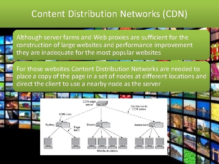 Content Distribution Networks (CDN) Although server farms and Web proxies are sufficient for the