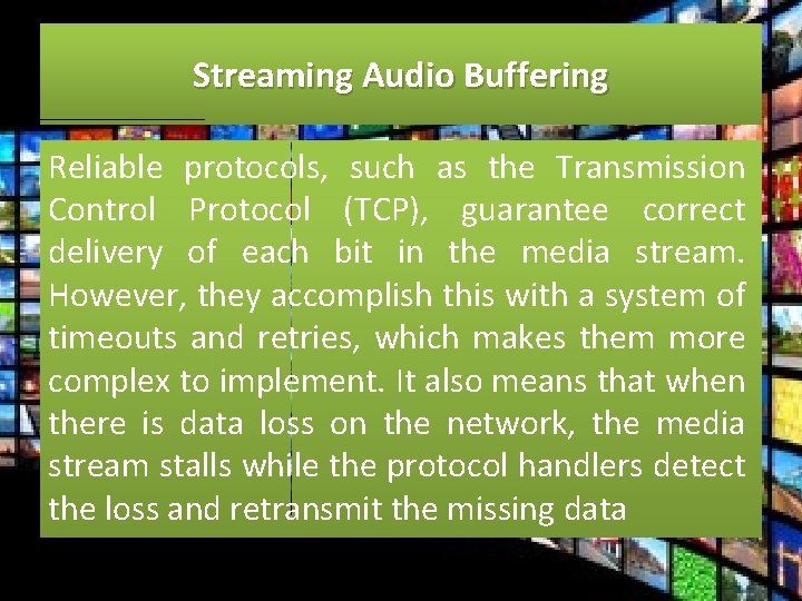 Streaming Audio Buffering Reliable protocols, such as the Transmission Control Protocol (TCP), guarantee correct