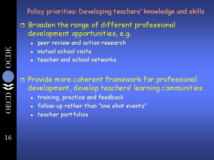 Policy priorities: Developing teachers‘ knowledge and skills r Broaden the range of different professional