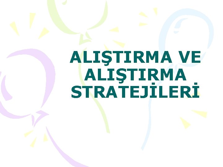 ALIŞTIRMA VE ALIŞTIRMA STRATEJİLERİ 