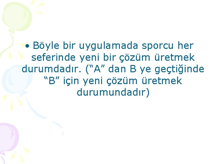  • Böyle bir uygulamada sporcu her seferinde yeni bir çözüm üretmek durumdadır. (“A”