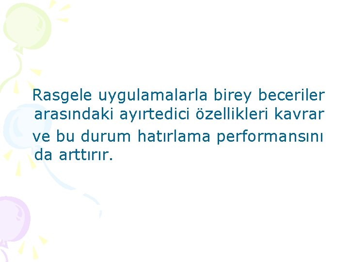 Rasgele uygulamalarla birey beceriler arasındaki ayırtedici özellikleri kavrar ve bu durum hatırlama performansını da