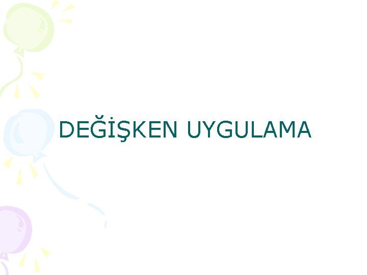 DEĞİŞKEN UYGULAMA 