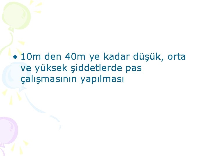  • 10 m den 40 m ye kadar düşük, orta ve yüksek şiddetlerde