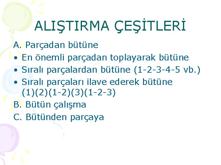 ALIŞTIRMA ÇEŞİTLERİ A. Parçadan bütüne • En önemli parçadan toplayarak bütüne • Sıralı parçalardan