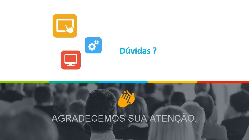 Dúvidas ? AGRADECEMOS SUA ATENÇÃO. 