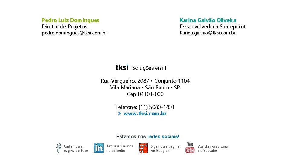 Pedro Luiz Domingues Diretor de Projetos Karina Galvão Oliveira Desenvolvedora Sharepoint pedro. domingues@tksi. com.