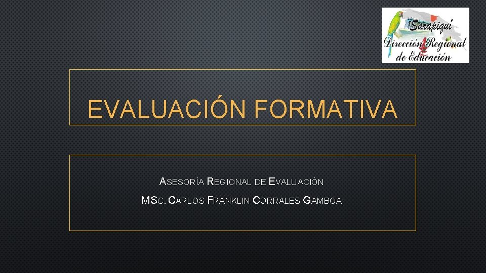 EVALUACIÓN FORMATIVA ASESORÍA REGIONAL DE EVALUACIÓN MSC. CARLOS FRANKLIN CORRALES GAMBOA 