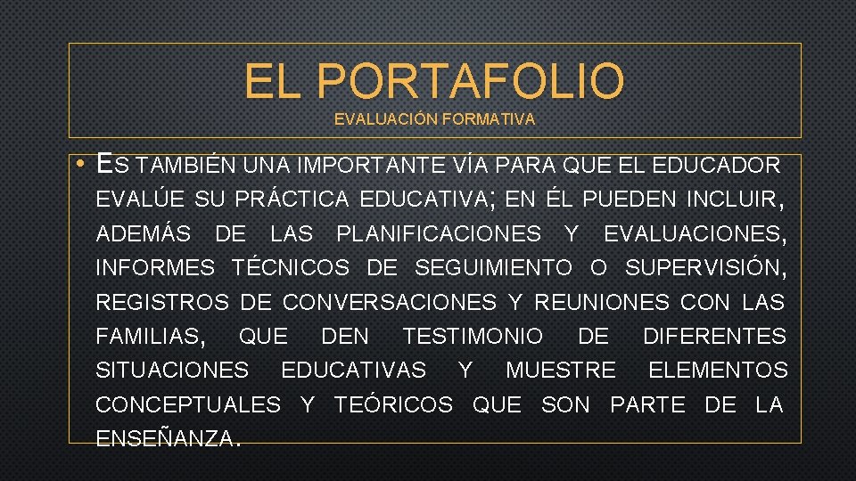 EL PORTAFOLIO EVALUACIÓN FORMATIVA • ES TAMBIÉN UNA IMPORTANTE VÍA PARA QUE EL EDUCADOR