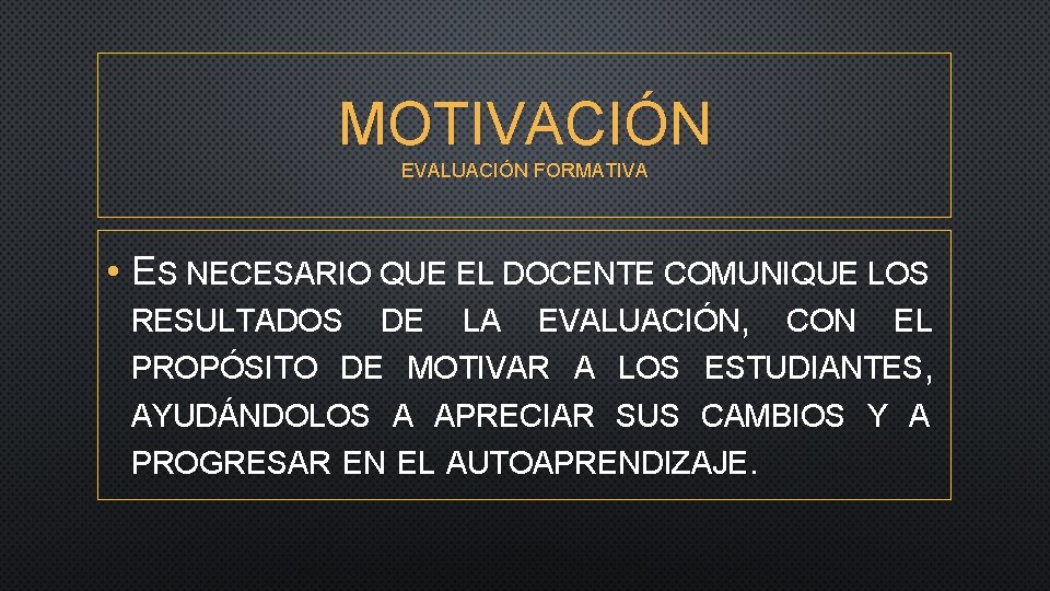 MOTIVACIÓN EVALUACIÓN FORMATIVA • ES NECESARIO QUE EL DOCENTE COMUNIQUE LOS RESULTADOS DE LA