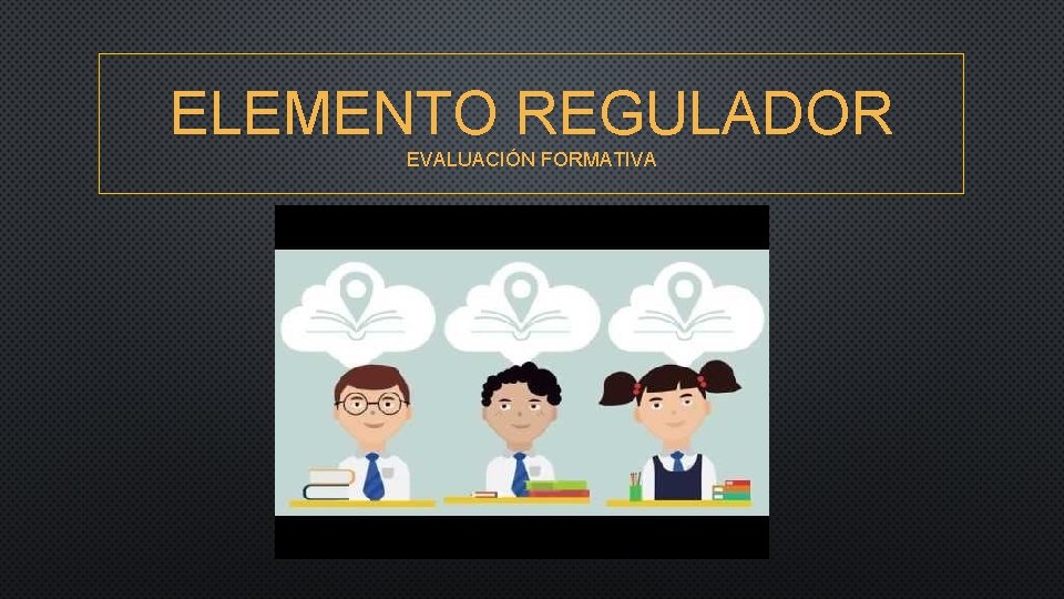 ELEMENTO REGULADOR EVALUACIÓN FORMATIVA 