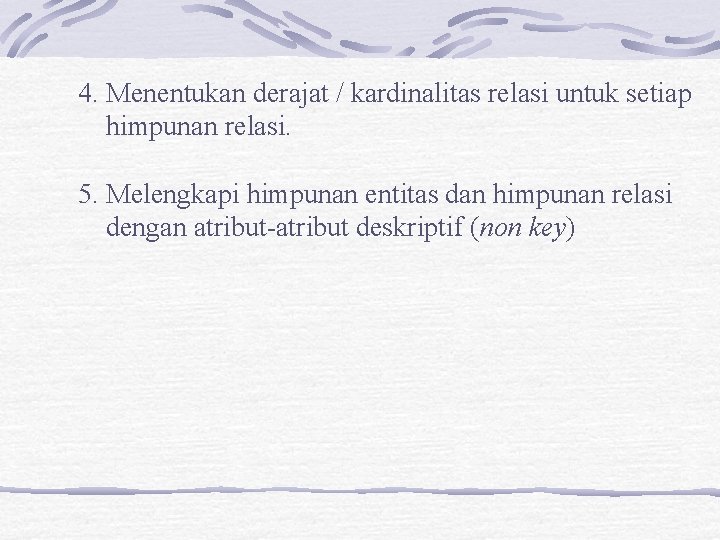 4. Menentukan derajat / kardinalitas relasi untuk setiap himpunan relasi. 5. Melengkapi himpunan entitas