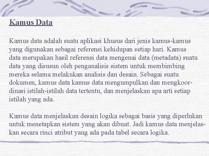 Kamus Data Kamus data adalah suatu aplikasi khusus dari jenis kamus-kamus yang digunakan sebagai