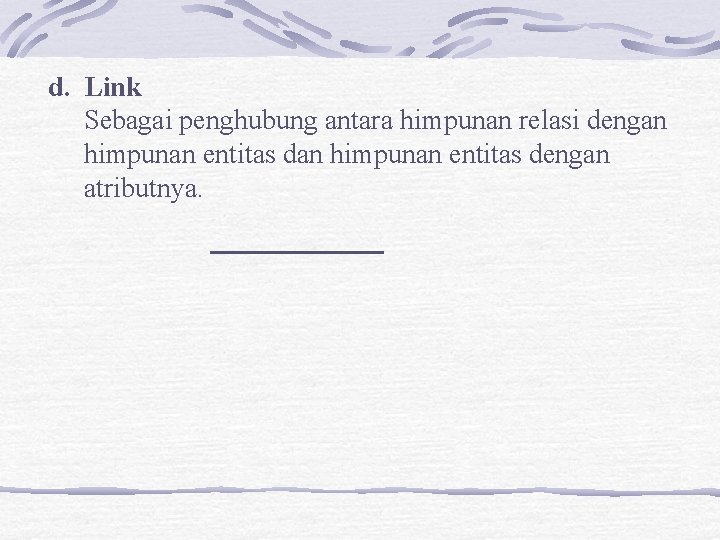 d. Link Sebagai penghubung antara himpunan relasi dengan himpunan entitas dengan atributnya. 