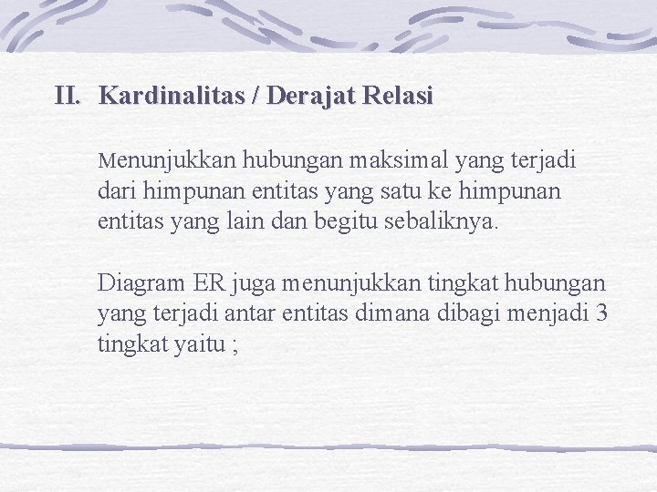 II. Kardinalitas / Derajat Relasi Menunjukkan hubungan maksimal yang terjadi dari himpunan entitas yang