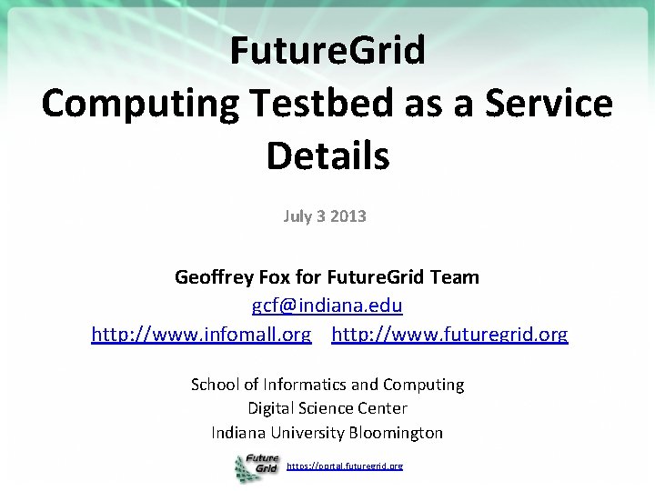 Future. Grid Computing Testbed as a Service Details July 3 2013 Geoffrey Fox for