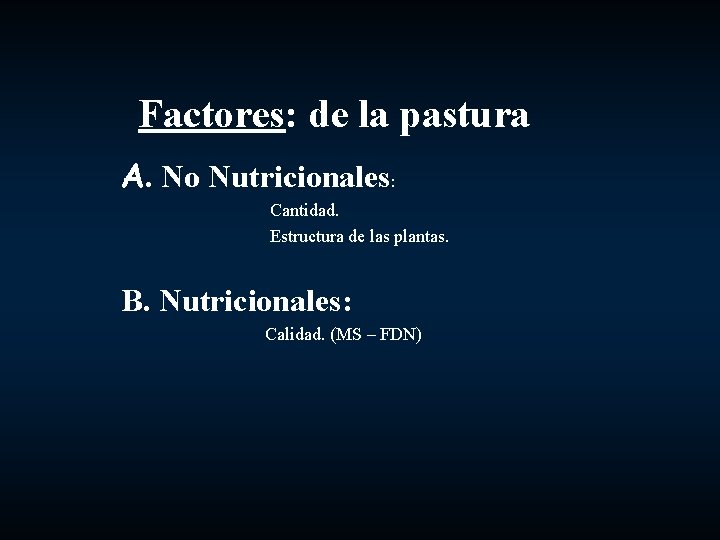 Factores: de la pastura A. No Nutricionales: Cantidad. Estructura de las plantas. B. Nutricionales: