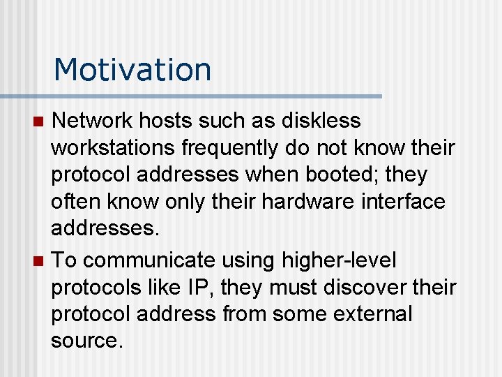 Motivation Network hosts such as diskless workstations frequently do not know their protocol addresses