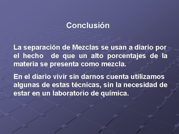 Conclusión La separación de Mezclas se usan a diario por el hecho de que