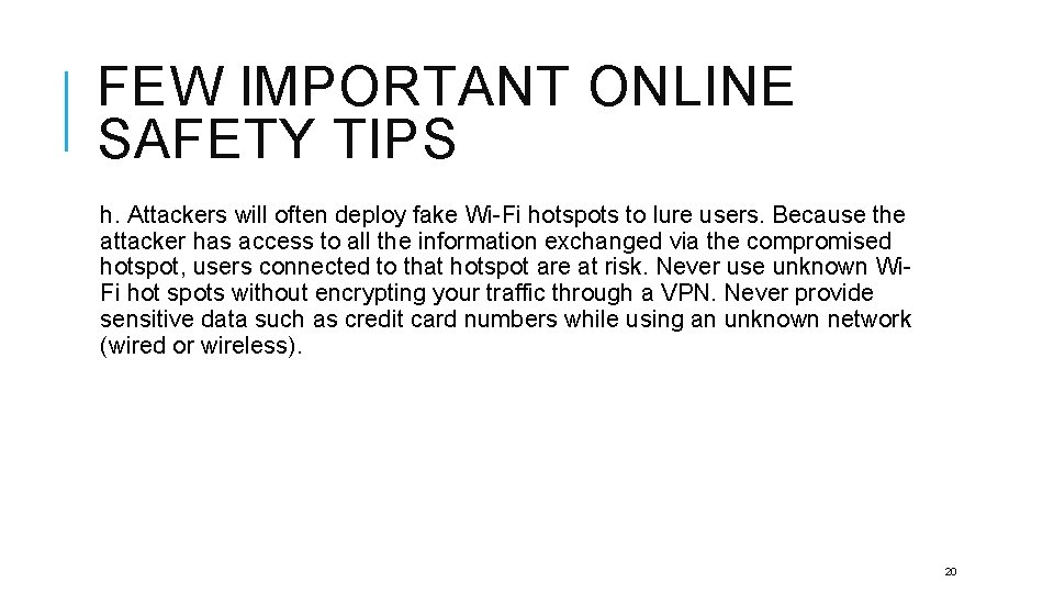 FEW IMPORTANT ONLINE SAFETY TIPS h. Attackers will often deploy fake Wi-Fi hotspots to