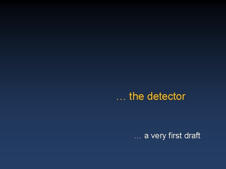 … the detector … a very first draft 