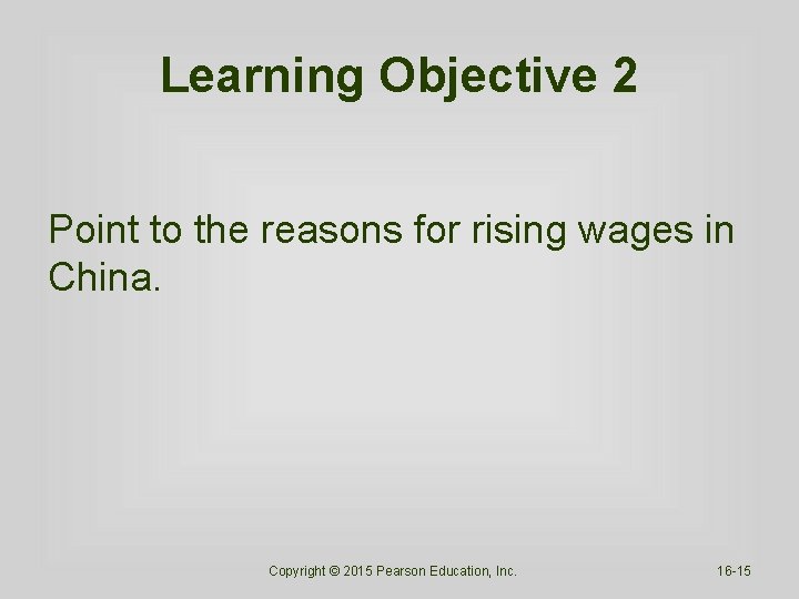 Learning Objective 2 Point to the reasons for rising wages in China. Copyright ©