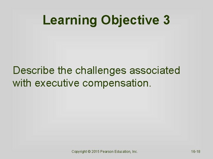 Learning Objective 3 Describe the challenges associated with executive compensation. Copyright © 2015 Pearson