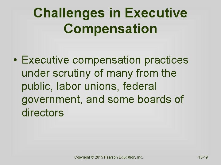 Challenges in Executive Compensation • Executive compensation practices under scrutiny of many from the