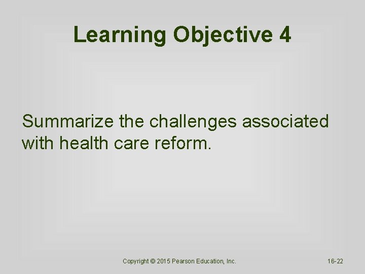 Learning Objective 4 Summarize the challenges associated with health care reform. Copyright © 2015