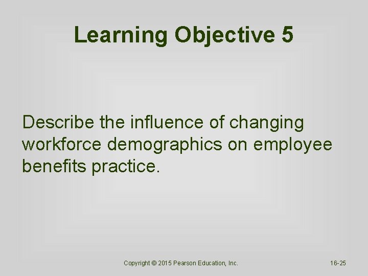 Learning Objective 5 Describe the influence of changing workforce demographics on employee benefits practice.