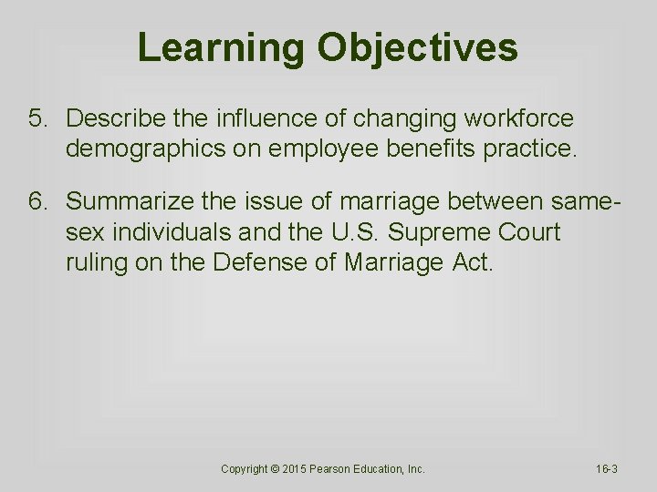 Learning Objectives 5. Describe the influence of changing workforce demographics on employee benefits practice.