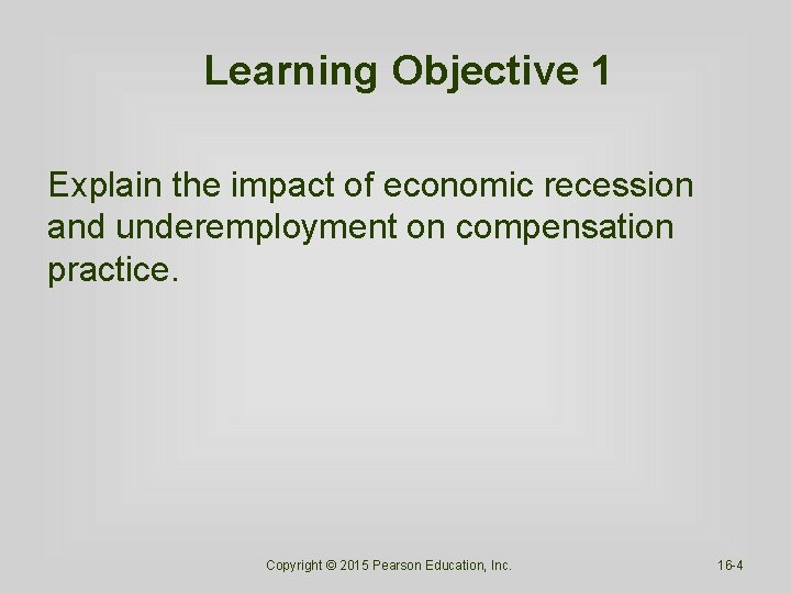 Learning Objective 1 Explain the impact of economic recession and underemployment on compensation practice.