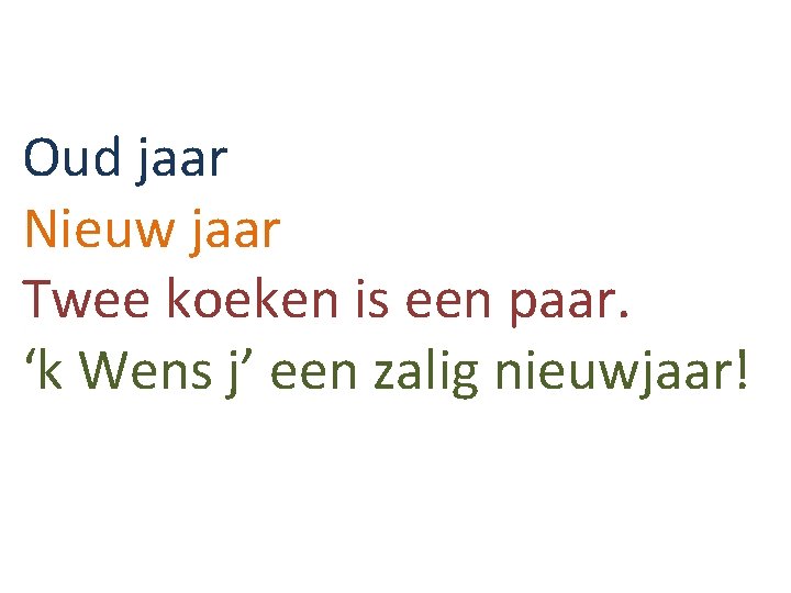 Oud jaar Nieuw jaar Twee koeken is een paar. ‘k Wens j’ een zalig